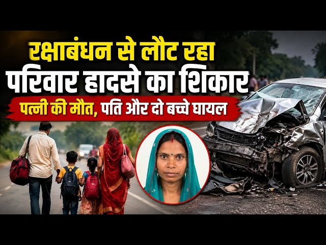 रक्षाबंधन से लौट रहा परिवार हादसे का शिकार, पत्नी की मौत, पति और दो बच्चे घायल