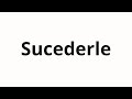 How To Pronounce Sucederle How To Pronounce Sucederle