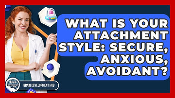What Is Your Attachment Style: Secure, Anxious, Avoidant? - Brain Development Hub