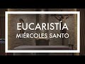 Eucarista 8 de abril mircoles santo