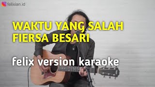 Waktu yang salah ( felix version karaoke lirik )