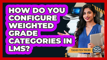 How Do You Configure Weighted Grade Categories in LMS?
