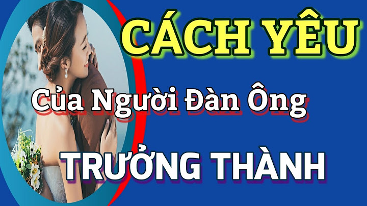 Đàn ông trưởng thành yêu như thế nào năm 2024