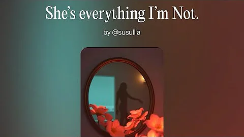 She’s everything I’m not.