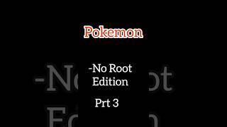 Pokemon No Roots Prt 3