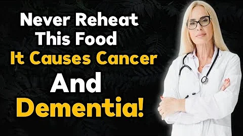 NEVER Reheat These 5 Common Foods – Cancer & Dementia Risk Revealed (Must Watch!)