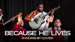 Because He Lives (Cover) - R-Worship
