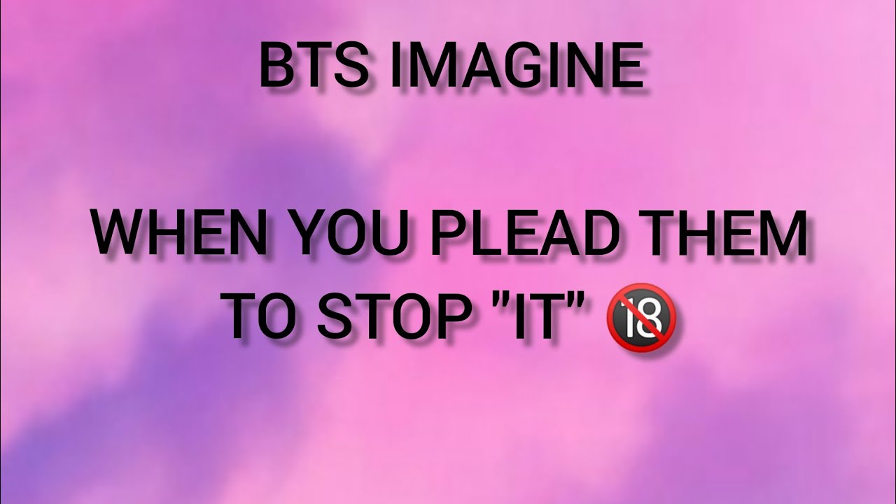 BTS IMAGINE//𝙒𝙝𝙚𝙣 𝙔𝙤𝙪 𝘽𝙚𝙜 𝙩𝙝𝙚𝙢 𝙩𝙤 𝙨𝙩𝙤𝙥 \