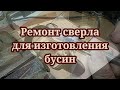 Ремонт перового сверла для изготовления бусин.