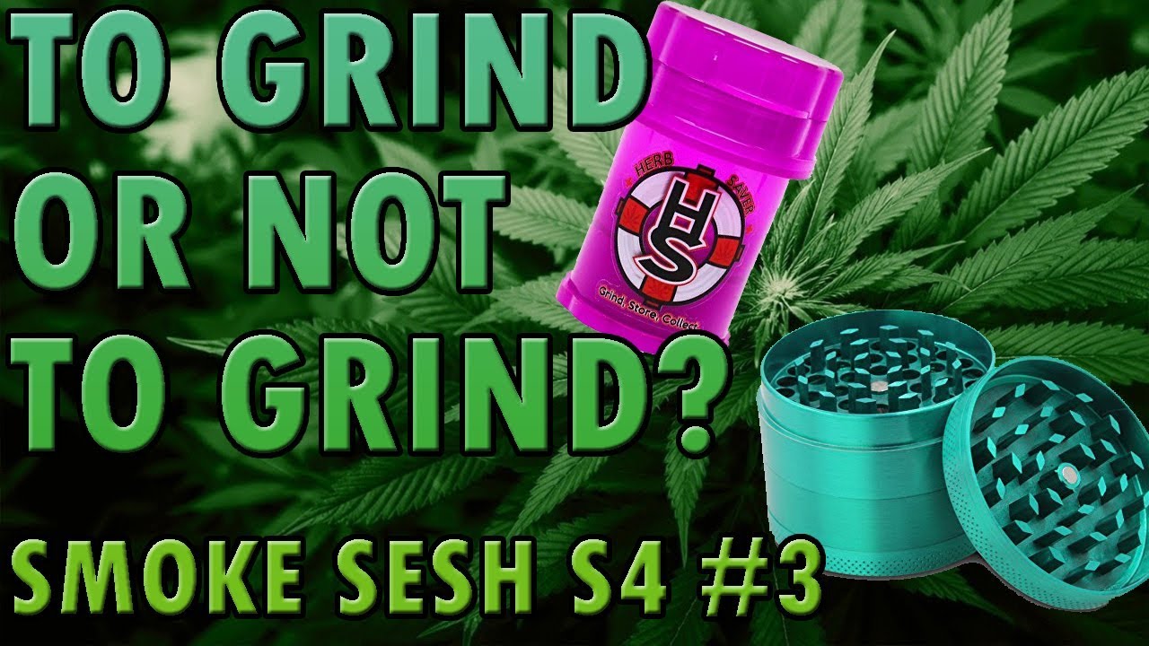 To Grind or Not To Grind? (Smoke Sesh S4 #3)
