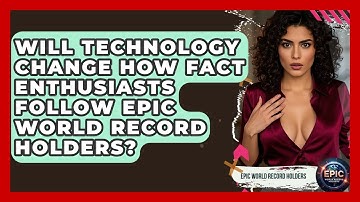 Will Technology Change How Fact Enthusiasts Follow Epic World Record Holders?