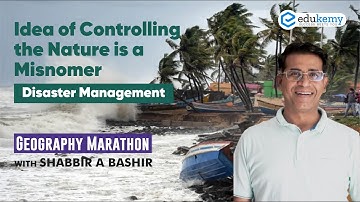 Idea of Controlling Nature is a Misnomer | Disaster Management | Geography Marathon | Edukemy | UPSC