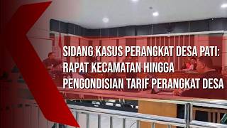 Sidang Kasus Perangkat Desa Pati  Rapat Kecamatan hingga Pengondisian Tarif Perangkat Desa