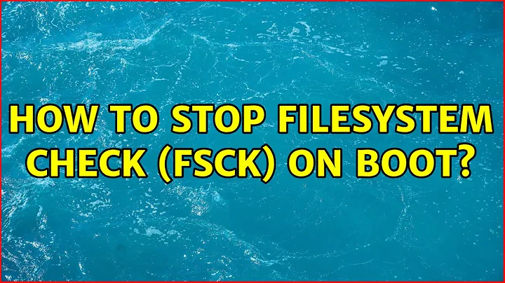 Unix & Linux: How to stop filesystem check (fsck) on boot? (4 Solutions!!)