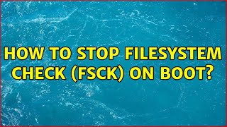 Unix & Linux: How to stop filesystem check (fsck) on boot? (4 Solutions!!) screenshot 5