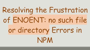 Resolving the Frustration of ENOENT: no such file or directory Errors in NPM