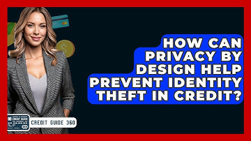 How Can Privacy By Design Help Prevent Identity Theft In Credit? - CreditGuide360.com