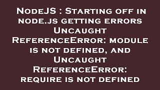 nodejs : starting off in node.js getting errors uncaught referenceerror: module is not defined, and