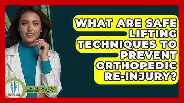 What Are Safe Lifting Techniques To Prevent Orthopedic Re-injury? - Orthopedic Support Network