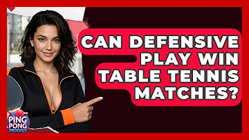 Can Defensive Play Win Table Tennis Matches? - Ping Pong Prodigy