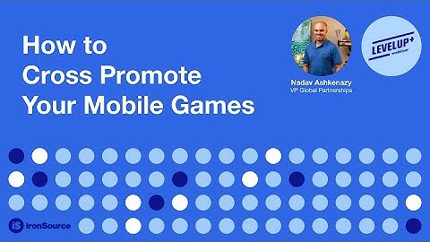 Mobile App & Game Cross Promotion | Nadav Ashkenazy, ironSource