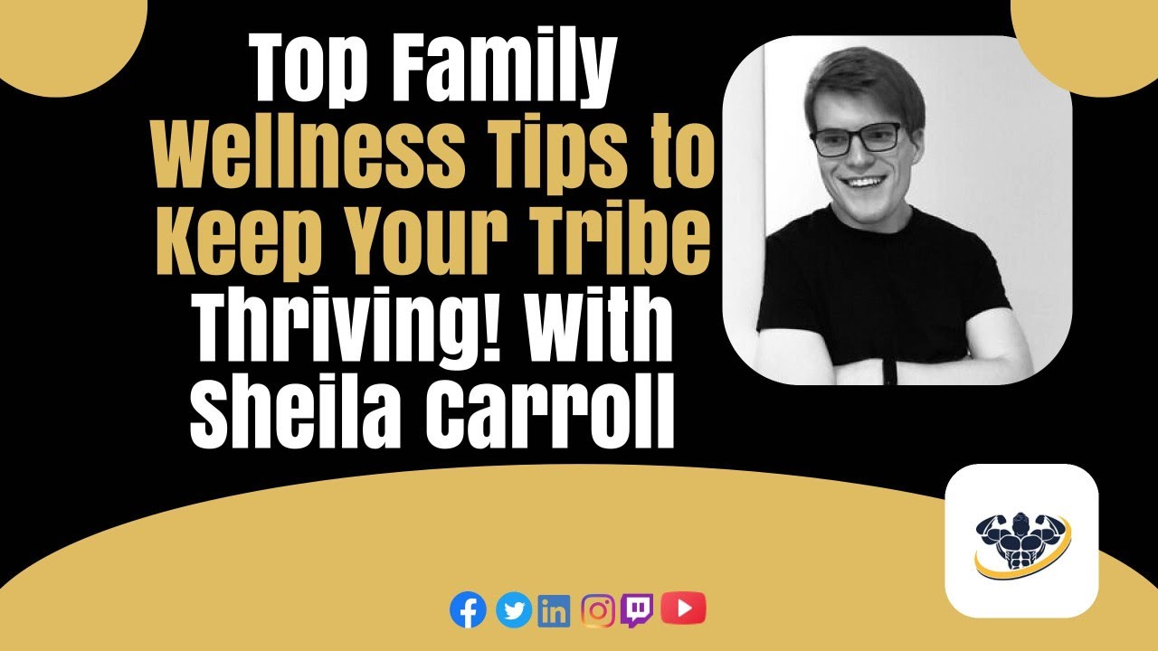 Top Family Wellness Tips to Keep Your Tribe Thriving! With Sheila Carroll