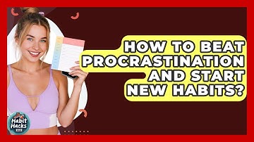 How To Beat Procrastination And Start New Habits? - Habit Hacks Hub