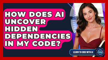 How Does AI Uncover Hidden Dependencies In My Code? - Learning To Code With AI