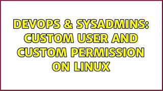 DevOps & SysAdmins: Custom user and custom permission on Linux