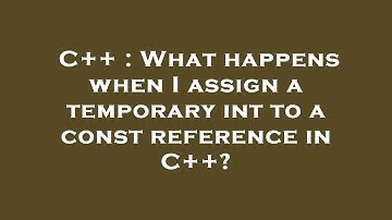 C++ : What happens when I assign a temporary int to a const reference in C++?
