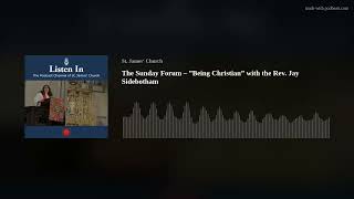 The Sunday Forum – ”Being Christian” with the Rev. Jay Sidebotham