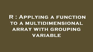 R : Applying a function to a multidimensional array with grouping variable