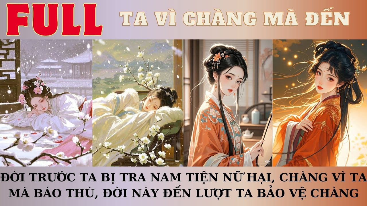 ĐỜI TRƯỚC TA BỊ TRA NAM TIỆN NỮ HẠI, CHÀNG VÌ TA MÀ BÁO THÙ, ĐỜI NÀY ĐẾN LƯỢT TA BẢO VỆ CHÀNG