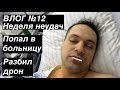 ВЛОГ №12 | Неделя неудач | Попал в больницу | Разбил дрон |