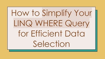 How to Simplify Your LINQ WHERE Query for Efficient Data Selection