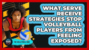 What Serve Receive Strategies Stop Volleyball Players From Feeling Exposed? - The Volleyball Hub