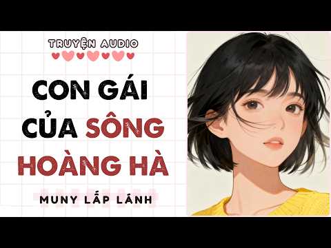 Truyện Audio || CON GÁI CỦA SÔNG HOÀNG HÀ || MUNY LẤP LÁNH [STUDY WITH ME VIDEO]