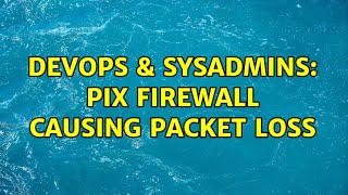 DevOps & SysAdmins: PIX Firewall Causing Packet Loss