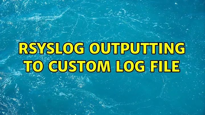 Rsyslog outputting to custom log file (3 Solutions!!)