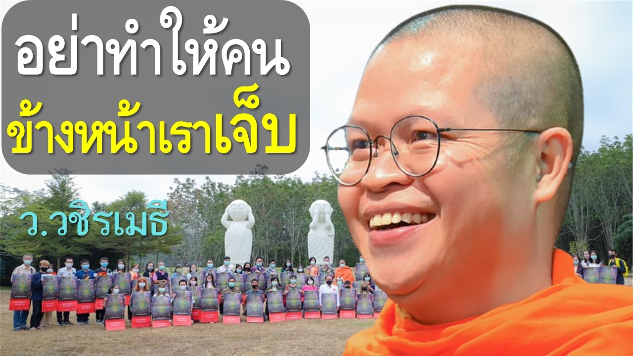 อย่าทำให้คนข้างหน้าเราเจ็บ โดย ท่าน ว.วชิรเมธี (พระมหาวุฒิชัย - พระเมธีวชิโรดม) วัดไร่เชิญตะวัน