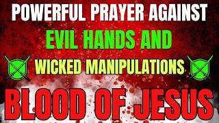 Powerful Prayer Against Evil Hands and Wicked Manipulations | Covered by the Blood of Jesus