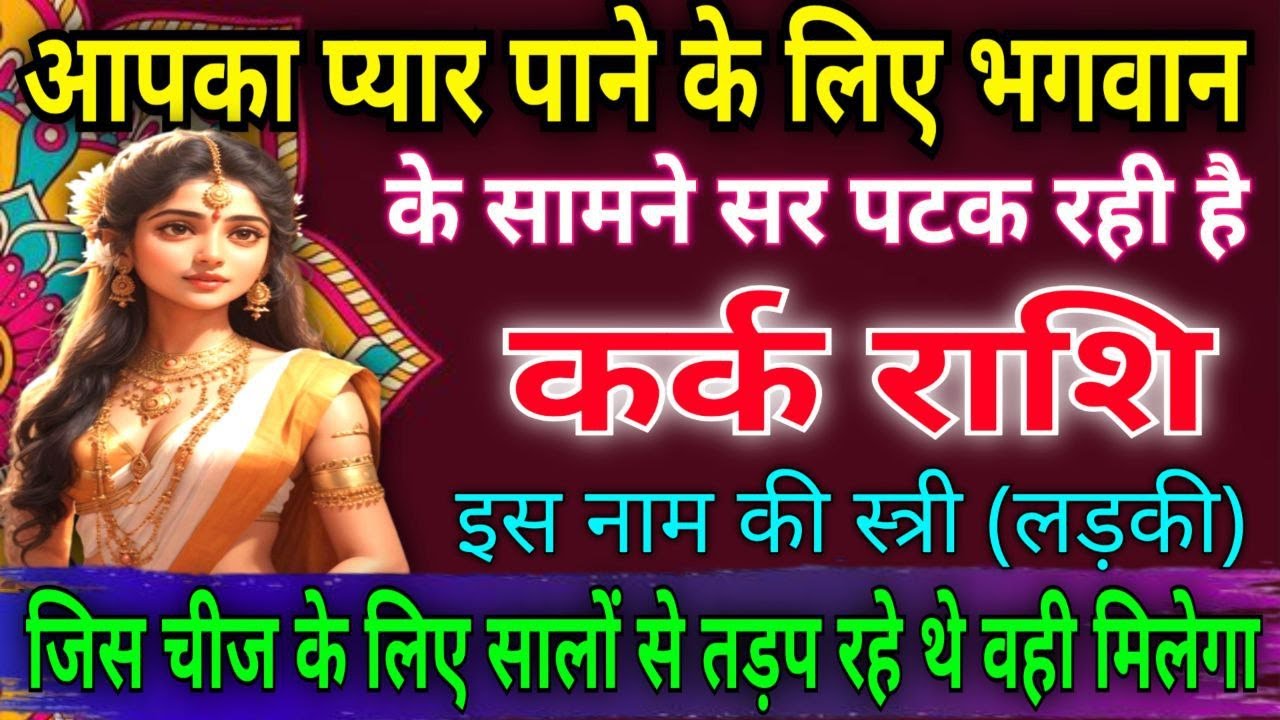 कर्क राशि वालों आपका प्यार पाने के लिए भगवान के सामने सर पटक रही है, इस नाम की स्त्री |