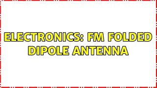 Electronics: FM folded dipole Antenna