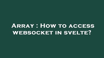 Array : How to access websocket in svelte?