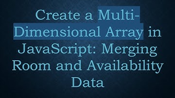 Create a Multi-Dimensional Array in JavaScript: Merging Room and Availability Data