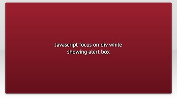 Javascript focus on div while showing alert box