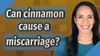 Can cinnamon cause a miscarriage? Is Cinnamon Safe During Pregnancy