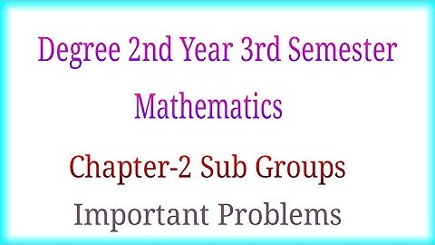 Degree 2nd Year 3rd Semester Mathematics Chapter-2 Sub Groups Important Problems