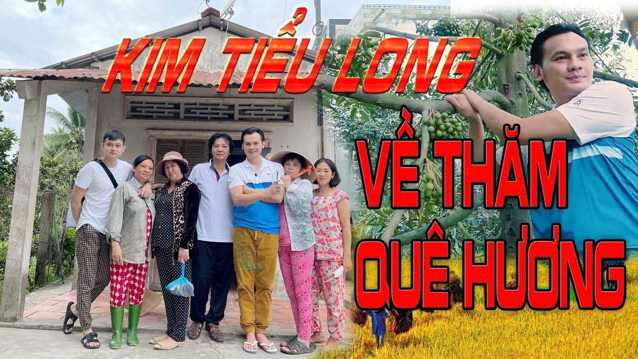 Kim Tiểu Long - Về Thăm Quê Hương Nơi Sinh Ra Giờ Có Gì Thay Đổi