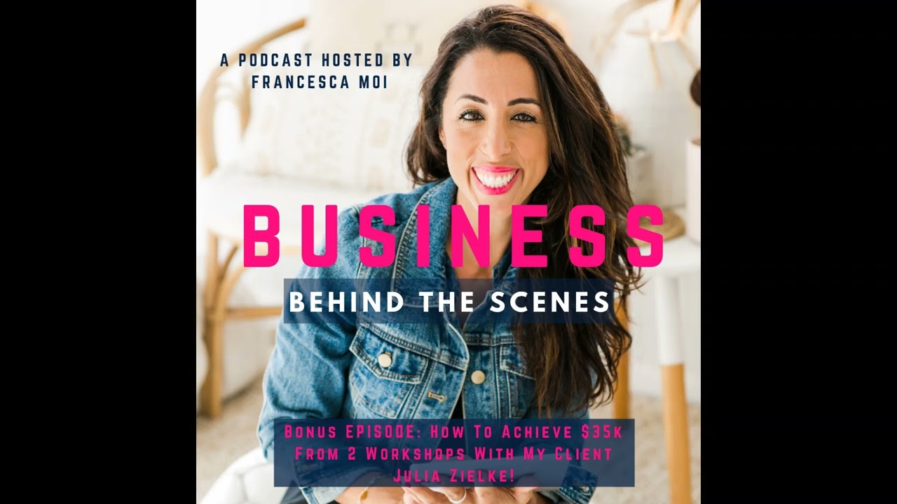 Francesca Moi | Business Behind the Scenes Bonus: How To Achieve $35k From 2 Workshops With Julia Z.